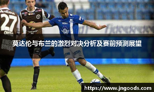莫达伦与布兰的激烈对决分析及赛前预测展望
