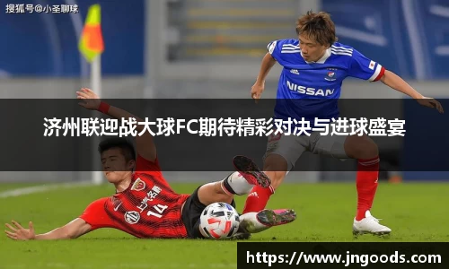 济州联迎战大球FC期待精彩对决与进球盛宴