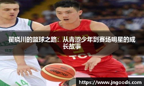 翟晓川的篮球之路：从青涩少年到赛场明星的成长故事