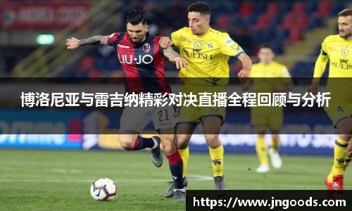 博洛尼亚与雷吉纳精彩对决直播全程回顾与分析
