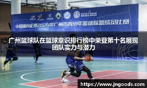 广州篮球队在篮球意识排行榜中荣登第十名展现团队实力与潜力