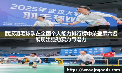 武汉羽毛球队在全国个人能力排行榜中荣登第六名展现出强劲实力与潜力