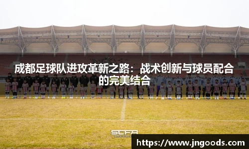 成都足球队进攻革新之路：战术创新与球员配合的完美结合