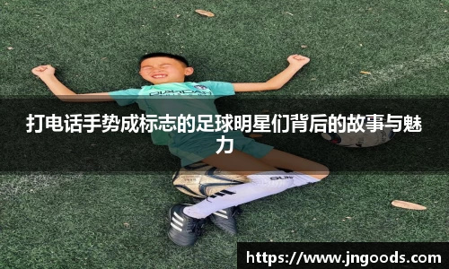 打电话手势成标志的足球明星们背后的故事与魅力