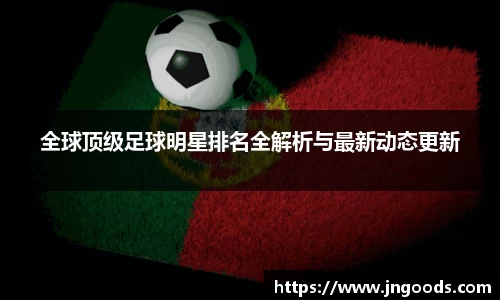 全球顶级足球明星排名全解析与最新动态更新